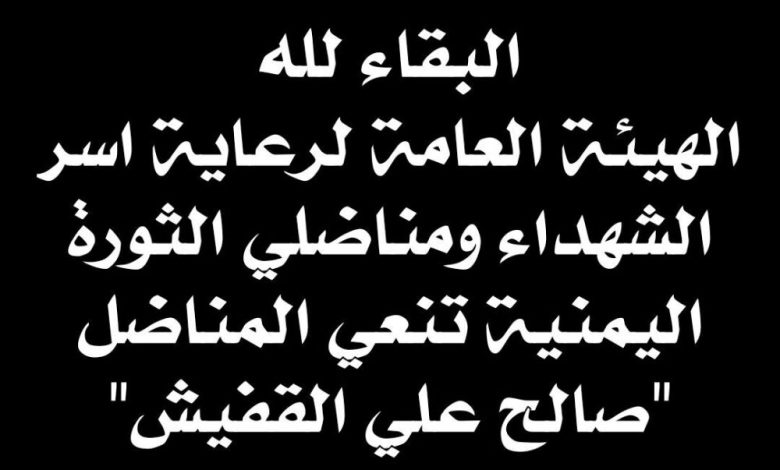 الهيئة العامة لرعاية اسر الشهداء ومناضلي الثورة اليمنية تنعي المناضل " صالح علي القفيش "