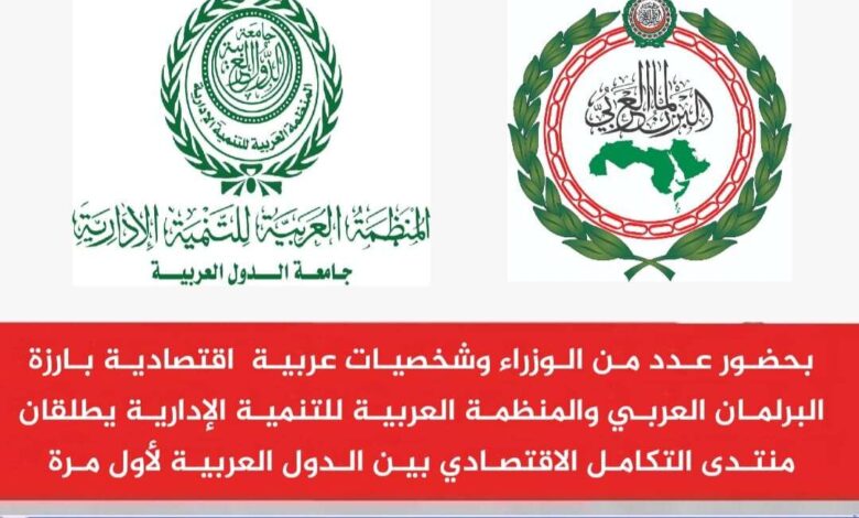 البرلمان العربي والمنظمة العربية للتنمية الإدارية يطلقان منتدى التكامل الاقتصادي بين الدول العربية لأول مرة